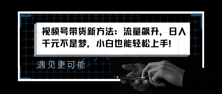 图片[1]爱优网赚-网创项目资源站-副业项目-创业项目-搞钱项目视频号带货新方法：流量飙升，日入千元不是梦，小白也能轻松上手！爱优网赚-网创项目资源站-副业项目-创业项目-搞钱项目爱优网赚