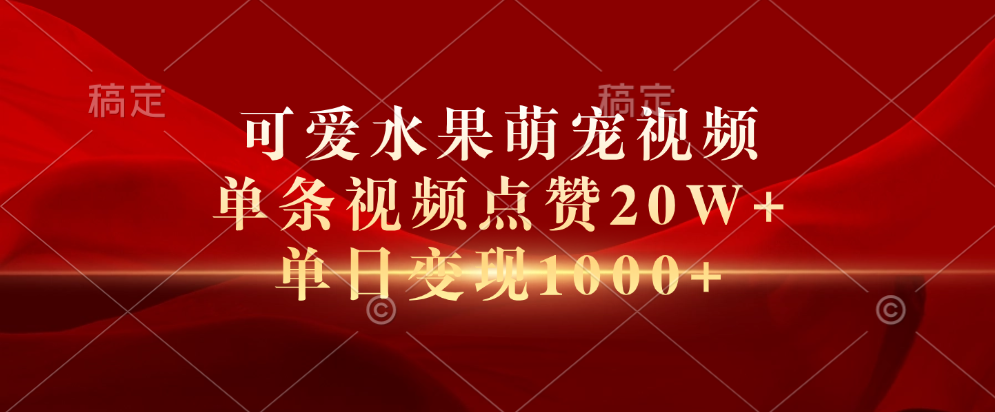 可爱水果萌宠视频，单条视频点赞20W+，单日变现1000+爱优网赚-网创项目资源站-副业项目-创业项目-搞钱项目爱优网赚