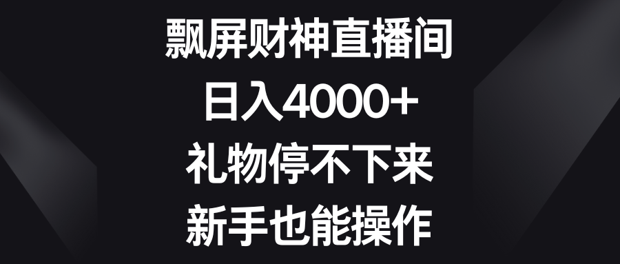 飘屏财神直播间，日入4000+，礼物停不下来，新手也能操作爱优网赚-网创项目资源站-副业项目-创业项目-搞钱项目爱优网赚