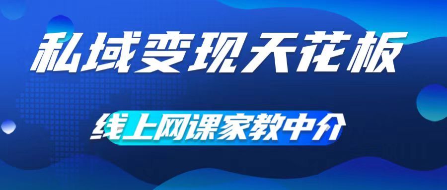 私域变现天花板，网课家教中介，只做渠道和流量，让大学生给你打工、0成本实现月入五位数爱优网赚-网创项目资源站-副业项目-创业项目-搞钱项目爱优网赚