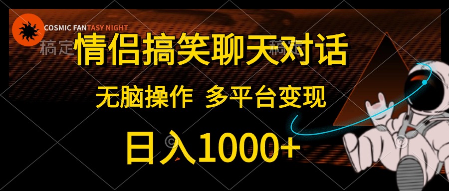 情侣搞笑聊天对话，无脑操作，多平台变现，日入1000+爱优网赚-网创项目资源站-副业项目-创业项目-搞钱项目爱优网赚