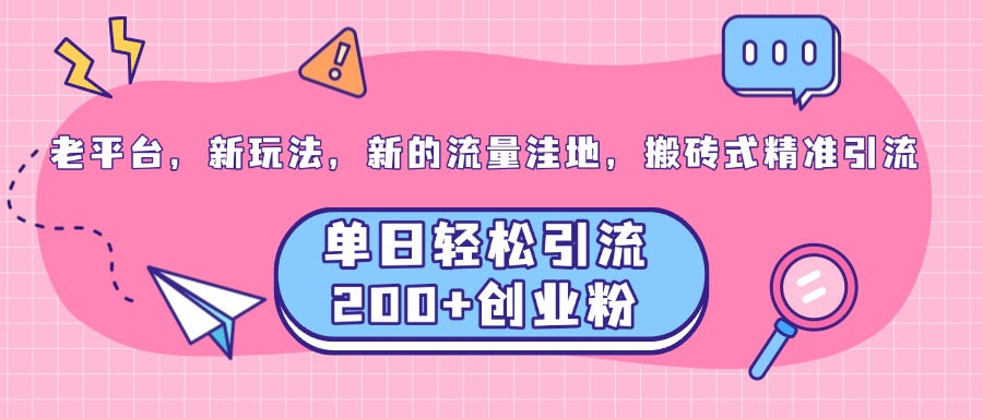 老平台，新玩法，新的流量洼地，搬砖式精准引流，单日轻松引流200+创业粉爱优网赚-网创项目资源站-副业项目-创业项目-搞钱项目爱优网赚