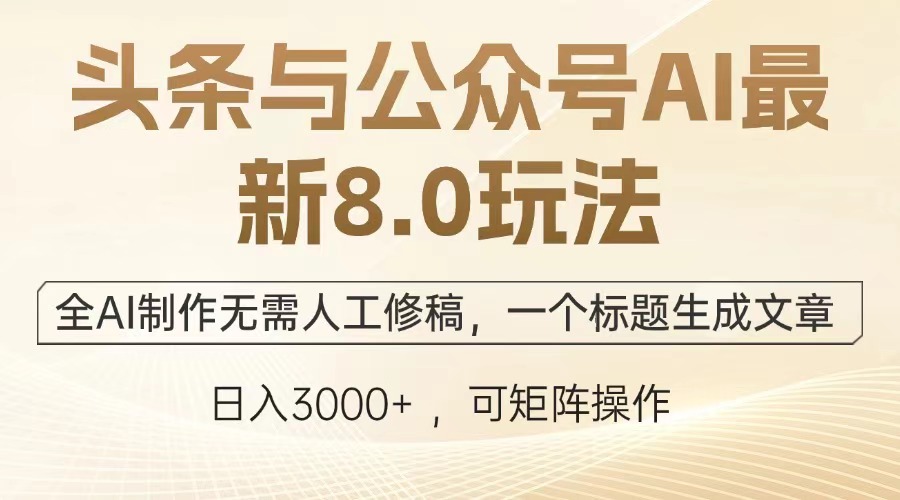 头条与公众号AI最新8.0玩法，全AI制作无需人工修稿，一个标题生成文章，日入3000+爱优网赚-网创项目资源站-副业项目-创业项目-搞钱项目爱优网赚