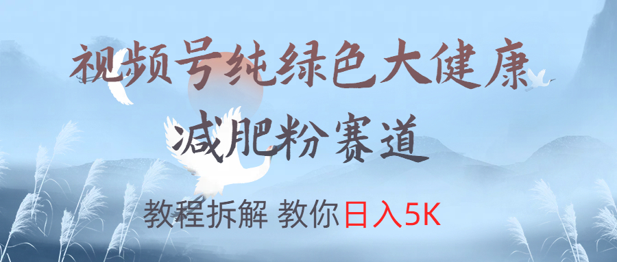 图片[1]爱优网赚-网创项目资源站-副业项目-创业项目-搞钱项目视频号纯绿色大健康粉赛道，教程拆解，教你日入5K爱优网赚-网创项目资源站-副业项目-创业项目-搞钱项目爱优网赚