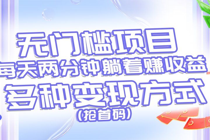 无门槛项目，每天花两分钟躺着收益，多种收益方式（抢首码）爱优网赚-网创项目资源站-副业项目-创业项目-搞钱项目爱优网赚