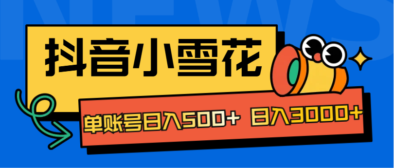 抖音小雪花项目，单账号日入500+ 日入3000+爱优网赚-网创项目资源站-副业项目-创业项目-搞钱项目爱优网赚