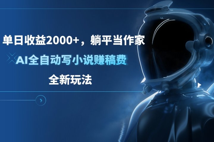 单日收益2000+，躺平当作家，AI全自动写小说赚稿费，全新玩法爱优网赚-网创项目资源站-副业项目-创业项目-搞钱项目爱优网赚