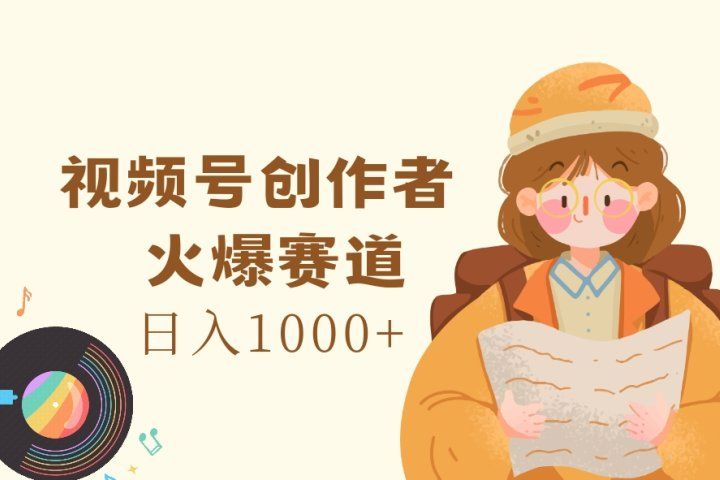 视频号创作者，火爆赛道，日入1000+爱优网赚-网创项目资源站-副业项目-创业项目-搞钱项目爱优网赚