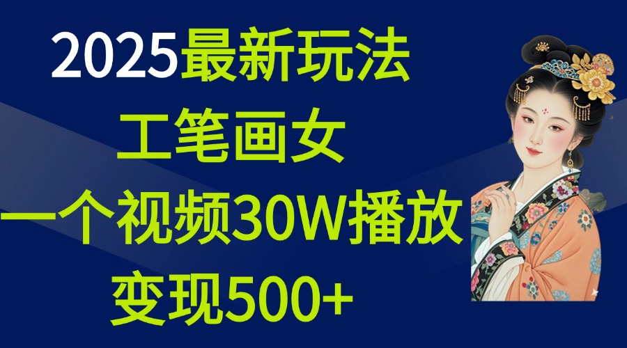 2025最新玩法，工笔画美女，一个视频30万播放变现500+爱优网赚-网创项目资源站-副业项目-创业项目-搞钱项目爱优网赚