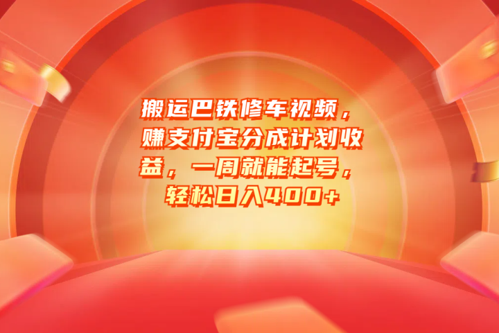 搬运巴铁修车视频，赚支付宝分成计划收益，一周就能起号，轻松日入400+爱优网赚-网创项目资源站-副业项目-创业项目-搞钱项目爱优网赚