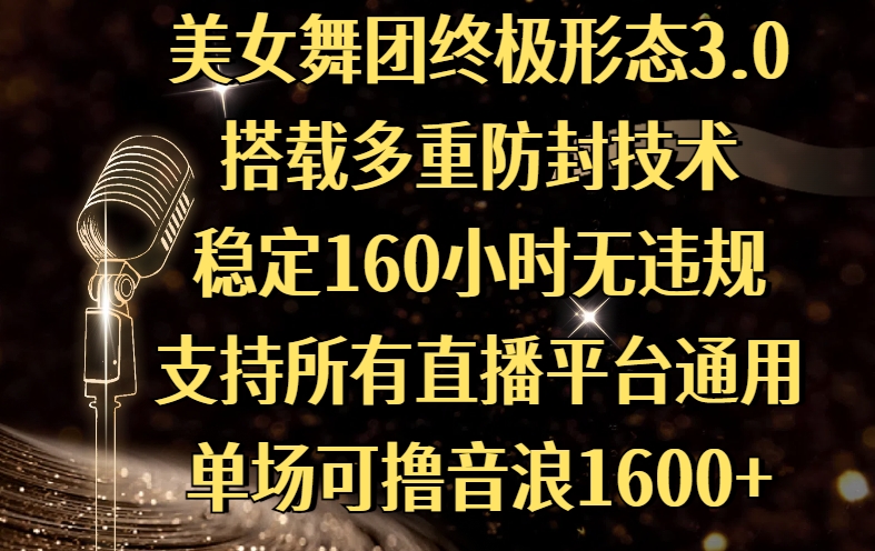 美女舞团终极形态3.0，搭载多重防封技术，稳定160小时无违规，支持所有直播平台通用，单场可撸音浪1600+爱优网赚-网创项目资源站-副业项目-创业项目-搞钱项目爱优网赚