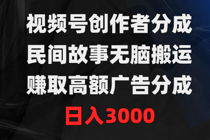 视频号创作者分成，民间故事无脑搬运，赚取高额广告分成，日入3000爱优网赚-网创项目资源站-副业项目-创业项目-搞钱项目爱优网赚