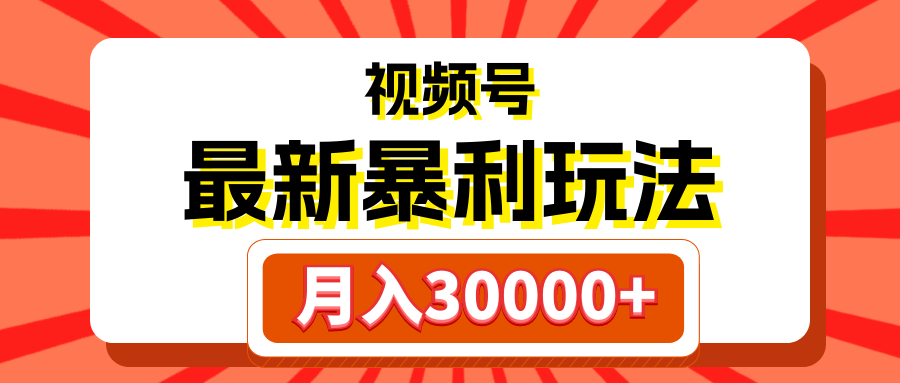视频号最新暴利玩法，轻松月入30000+爱优网赚-网创项目资源站-副业项目-创业项目-搞钱项目爱优网赚