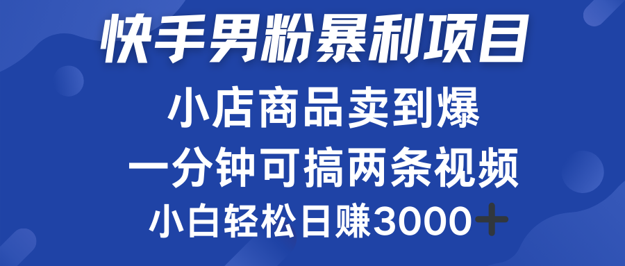快手男粉必做项目，小店商品简直卖到爆，小白轻松也可日赚3000＋爱优网赚-网创项目资源站-副业项目-创业项目-搞钱项目爱优网赚