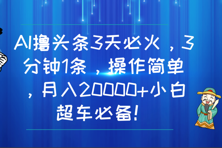 AI撸头条3天必火，3分钟1条，操作简单，月入20000+小白超车必备！爱优网赚-网创项目资源站-副业项目-创业项目-搞钱项目爱优网赚