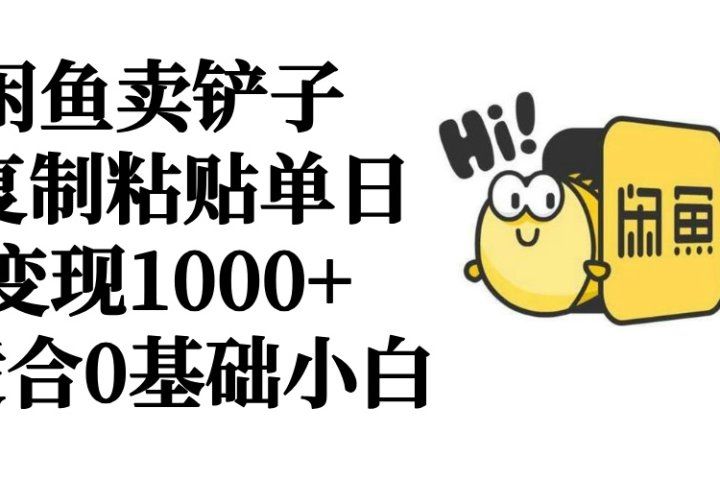 闲鱼卖铲子   复制粘贴单日变现1000+  适合0基础小白爱优网赚-网创项目资源站-副业项目-创业项目-搞钱项目爱优网赚