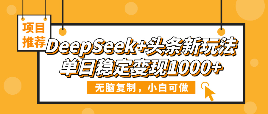 DeepSeek+头条新玩法，无脑复制，小白可做，单日稳定变现1000+爱优网赚-网创项目资源站-副业项目-创业项目-搞钱项目爱优网赚