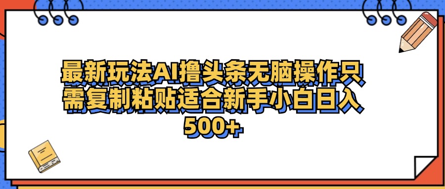 最新AI头条撸收益，日入500＋  只需无脑粘贴复制爱优网赚-网创项目资源站-副业项目-创业项目-搞钱项目爱优网赚
