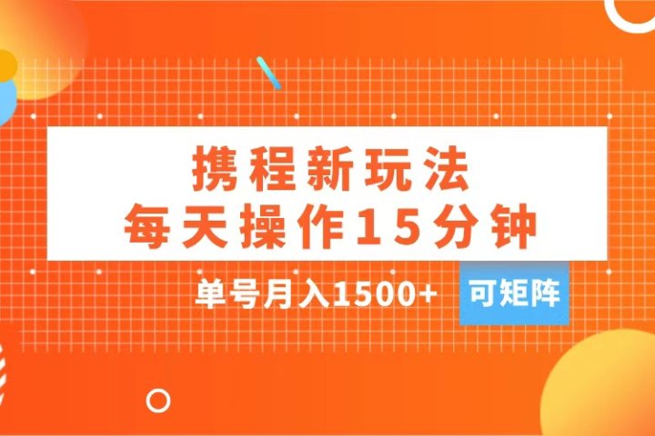 玩赚携程APP，每天简单操作15分钟，单号月入1500+，可矩阵爱优网赚-网创项目资源站-副业项目-创业项目-搞钱项目爱优网赚
