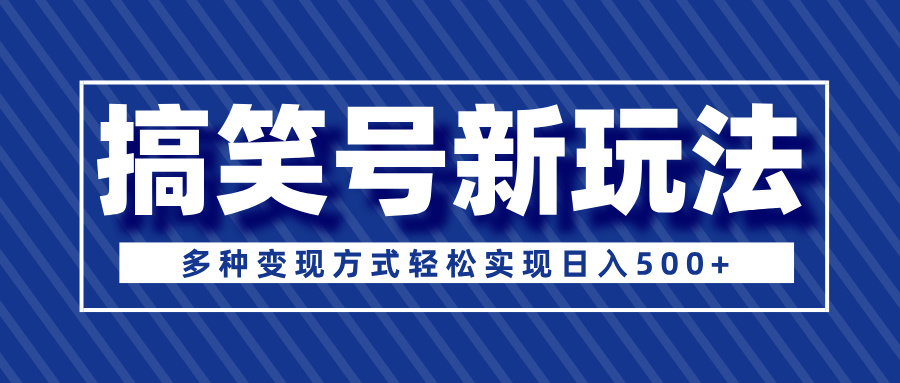 超级蓝海项目，搞笑号新玩法，多种变现方式轻松实现日入500+爱优网赚-网创项目资源站-副业项目-创业项目-搞钱项目爱优网赚