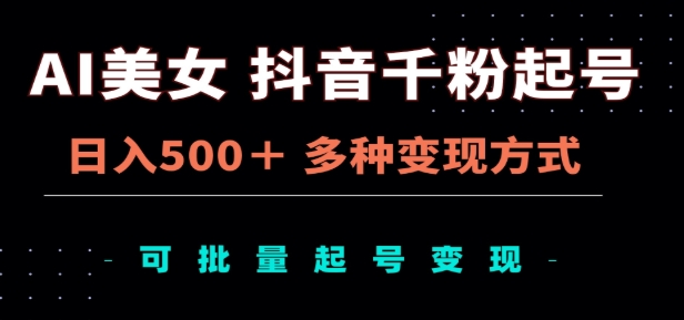 AI美女抖音千粉起号玩法，日入500＋，多种变现方式，可批量矩阵起号出售！爱优网赚-网创项目资源站-副业项目-创业项目-搞钱项目爱优网赚