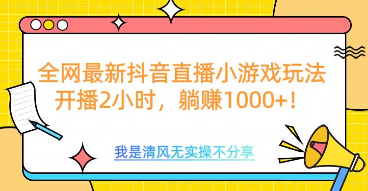 全网最新抖音直播小游戏玩法，开播2小时，躺赚1000+爱优网赚-网创项目资源站-副业项目-创业项目-搞钱项目爱优网赚
