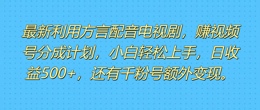 最新利用方言配音电视剧，赚视频号分成计划，小白轻松上手，日收益500+，还有千粉号额外变现。爱优网赚-网创项目资源站-副业项目-创业项目-搞钱项目爱优网赚