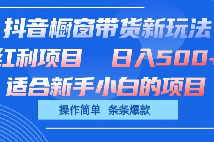 抖音橱窗带货新玩法，单日收益500+，操作简单，条条爆款，新手小白也能轻松上手爱优网赚-网创项目资源站-副业项目-创业项目-搞钱项目爱优网赚