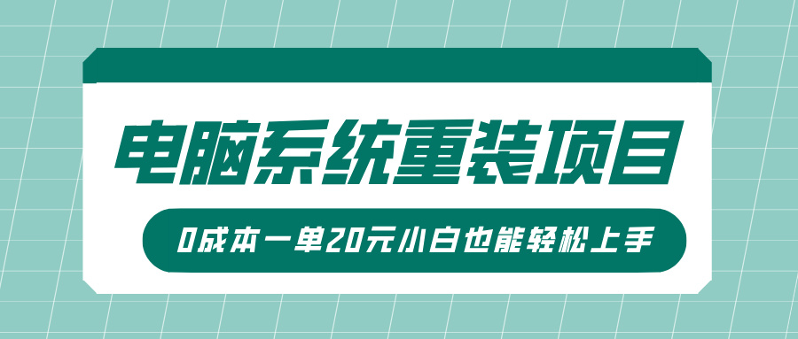 电脑系统重装项目，傻瓜式操作，0成本一单20元小白也能轻松上手爱优网赚-网创项目资源站-副业项目-创业项目-搞钱项目爱优网赚