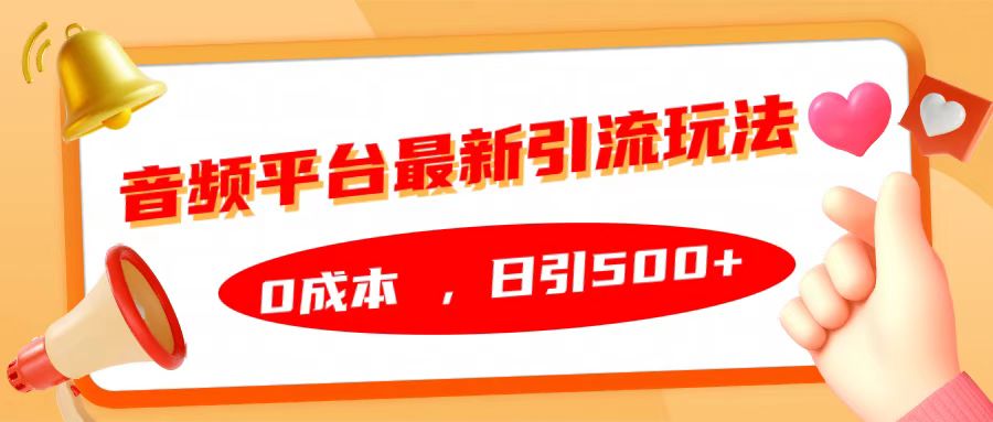 音频平台最新引流玩法，日引500+，0成本爱优网赚-网创项目资源站-副业项目-创业项目-搞钱项目爱优网赚