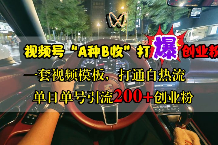 视频号“A种B收”打爆创业粉，单日单号引流200+创业粉，一套视频模板打通自热流爱优网赚-网创项目资源站-副业项目-创业项目-搞钱项目爱优网赚