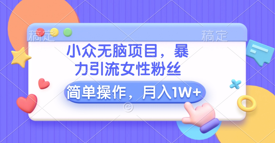 图片[1]爱优网赚-网创项目资源站-副业项目-创业项目-搞钱项目小众无脑项目，暴力引流女性粉丝，简单操作，月入10000+元爱优网赚-网创项目资源站-副业项目-创业项目-搞钱项目爱优网赚