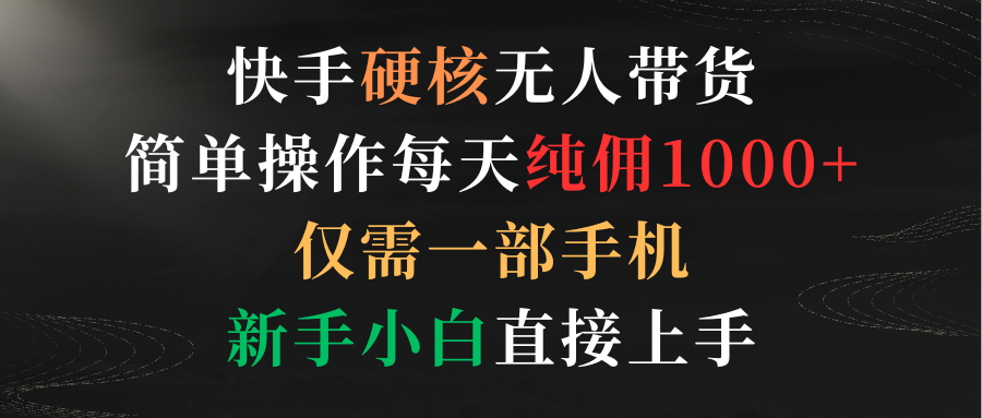 快手硬核无人带货，简单操作每天纯佣1000+,仅需一部手机，新手小白直接上手爱优网赚-网创项目资源站-副业项目-创业项目-搞钱项目爱优网赚