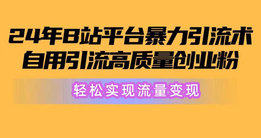 2024年B站平台暴力引流术，自用引流高质量创业粉，轻松实现流量变现！爱优网赚-网创项目资源站-副业项目-创业项目-搞钱项目爱优网赚