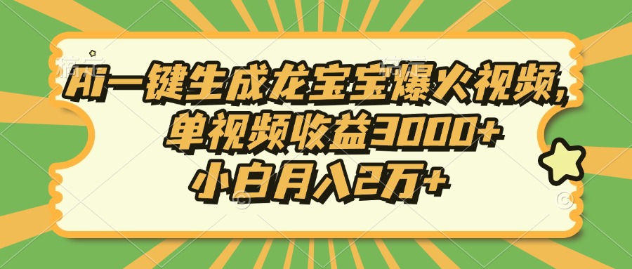 Ai一键生成龙宝宝爆火视频，小白月入2万+，单视频收益3000+爱优网赚-网创项目资源站-副业项目-创业项目-搞钱项目爱优网赚