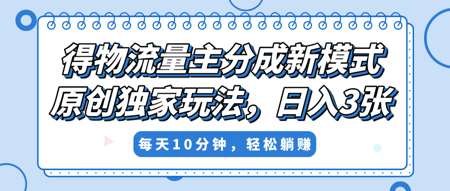 得物流量主分成新模式，原创独家玩法，小白可做，简单暴利，单日稳定变现300+爱优网赚-网创项目资源站-副业项目-创业项目-搞钱项目爱优网赚
