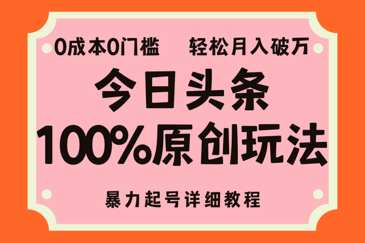 头条100%原创玩法，暴力起号详细教程，0成本无门槛，简单上手，单号月入轻松破万爱优网赚-网创项目资源站-副业项目-创业项目-搞钱项目爱优网赚