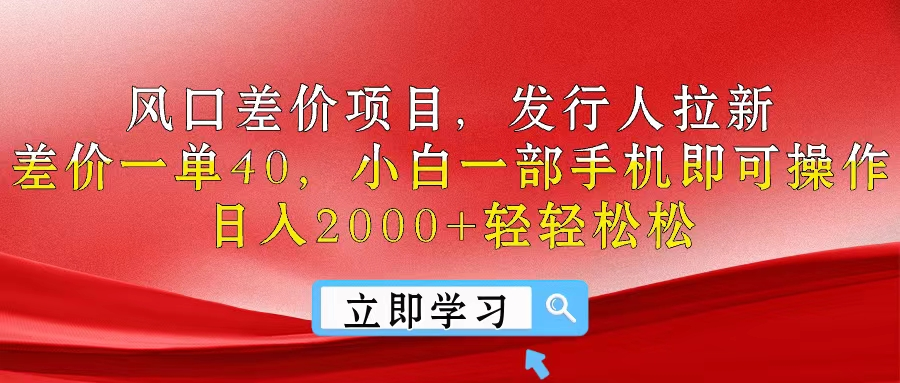 风口差价项目，发行人拉新，差价一单40，小白一部手机即可操作，日入2000+轻轻松松爱优网赚-网创项目资源站-副业项目-创业项目-搞钱项目爱优网赚