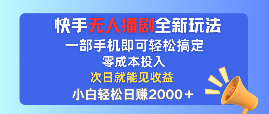 快手无人播剧全新玩法，一部手机就可以轻松搞定，零成本投入，小白轻松日赚2000＋爱优网赚-网创项目资源站-副业项目-创业项目-搞钱项目爱优网赚