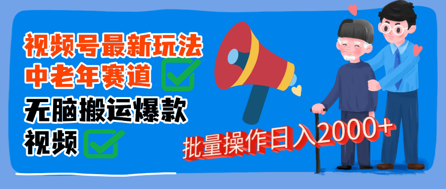 视频号中老年赛道无脑搬运日入2000➕爱优网赚-网创项目资源站-副业项目-创业项目-搞钱项目爱优网赚