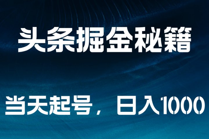 头条掘金秘籍，当天起号，日入1000+爱优网赚-网创项目资源站-副业项目-创业项目-搞钱项目爱优网赚