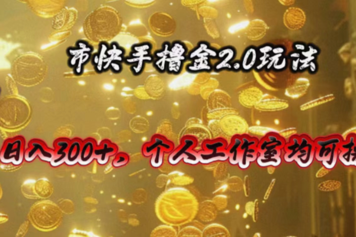 快手掘金2.0玩法，日入300+，个人工作室均可操作爱优网赚-网创项目资源站-副业项目-创业项目-搞钱项目爱优网赚