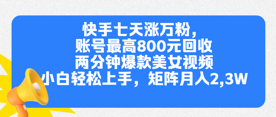 快手七天涨万粉，但账号最高800元回收。两分钟一个爆款美女视频，小白秒上手爱优网赚-网创项目资源站-副业项目-创业项目-搞钱项目爱优网赚
