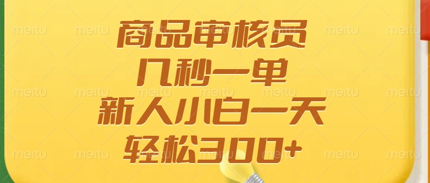 商品审核员，几秒一单，多劳多得，新人小白一天轻松300+爱优网赚-网创项目资源站-副业项目-创业项目-搞钱项目爱优网赚