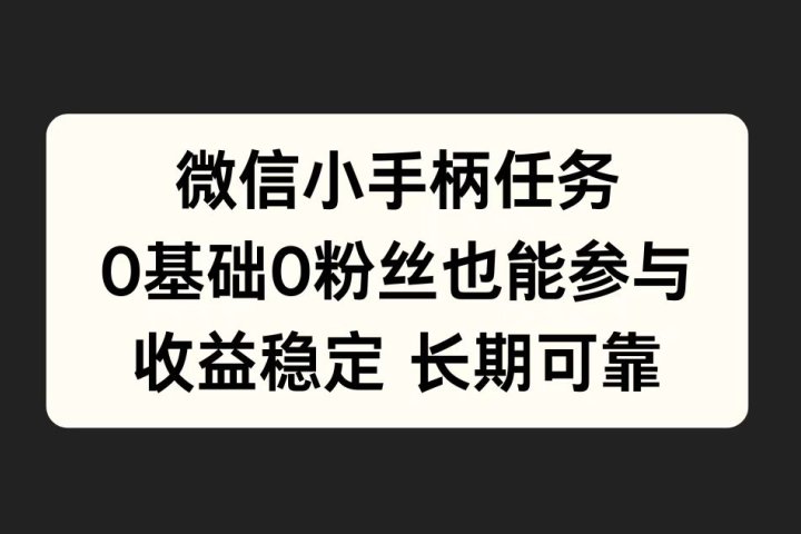 微信小手柄任务，0基础也能参与，收益稳定爱优网赚-网创项目资源站-副业项目-创业项目-搞钱项目爱优网赚