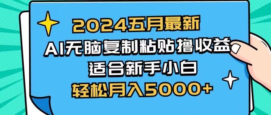2024五月最新AI撸收益玩法 无脑复制粘贴 新手小白也能操作 轻松月入5000+爱优网赚-网创项目资源站-副业项目-创业项目-搞钱项目爱优网赚