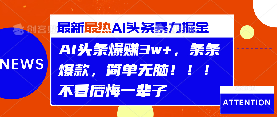 AI头条爆赚3w+，条条爆款，简单无脑！！！不看后悔一辈子爱优网赚-网创项目资源站-副业项目-创业项目-搞钱项目爱优网赚