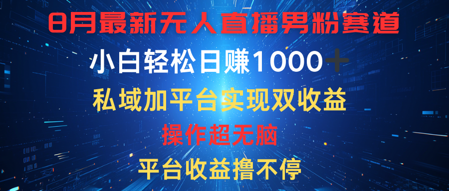 八月最新无人直播男粉赛道，平台收益撸不停，小白轻松日赚1000➕，私域加平台可实现双平台变现爱优网赚-网创项目资源站-副业项目-创业项目-搞钱项目爱优网赚