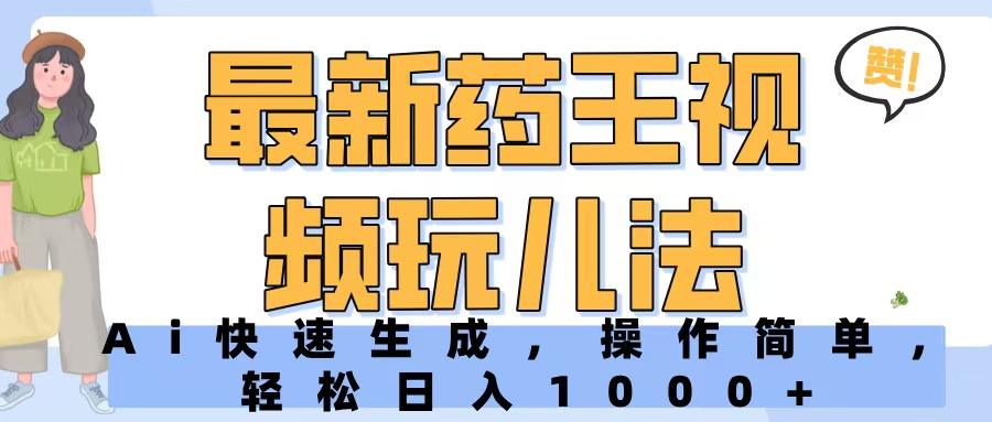 最新药王视频玩儿法，Ai快速生成，操作简单，轻松日入1000+爱优网赚-网创项目资源站-副业项目-创业项目-搞钱项目爱优网赚