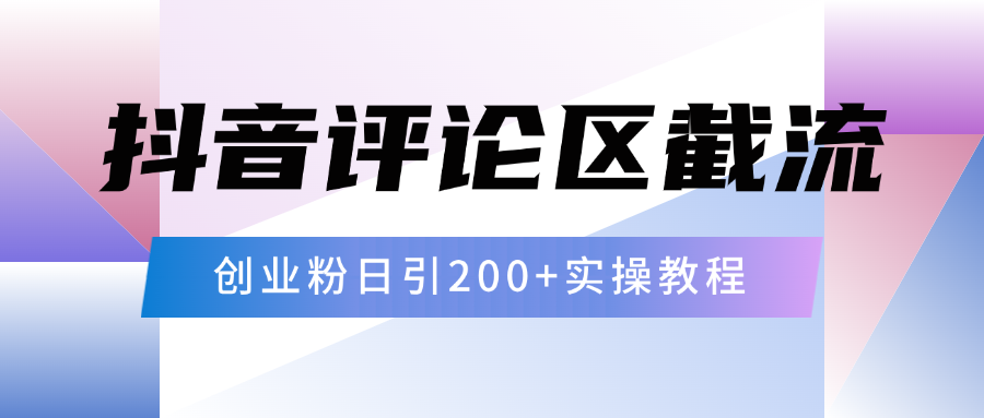 抖音评论区20字截流200+创业粉，日变现四位数实操教程爱优网赚-网创项目资源站-副业项目-创业项目-搞钱项目爱优网赚